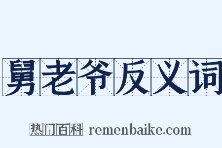 舅老爷反义词是什么意思的图片